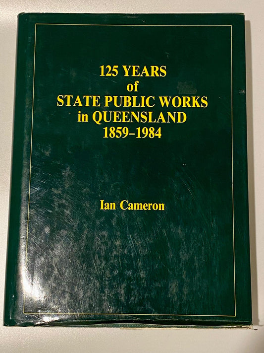 125 Years of State Public Works in Queensland 1859-1984, Ian Cameron